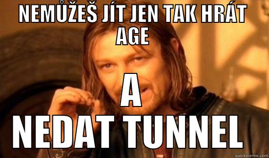 NEMŮŽEŠ JÍT JEN TAK HRÁT AGE A NEDAT TUNNEL  Boromir