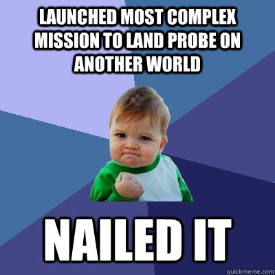 launched most complex mission to land probe on another world nailed it  Success Kid