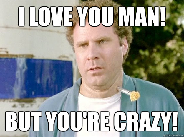 I love you Man! But you're Crazy! - I love you Man! But you're Crazy!  Old School Frank the Tank