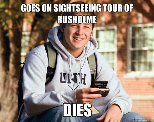 Goes on sightseeing tour of Rusholme Dies  College Freshman
