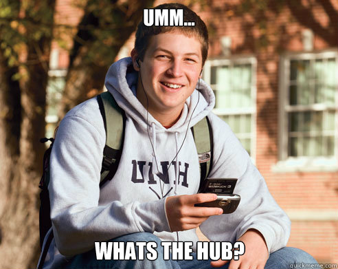 Umm... WHATS THE HUB?  College Freshman