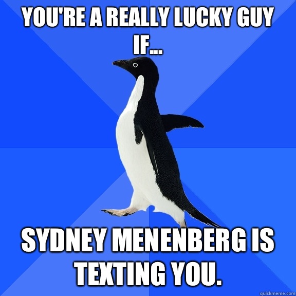 You're A Really Lucky Guy If... Sydney Menenberg Is Texting You.  Socially Awkward Penguin