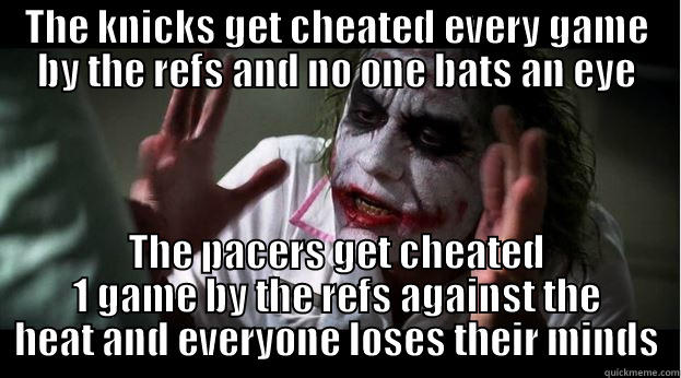 THE KNICKS GET CHEATED EVERY GAME BY THE REFS AND NO ONE BATS AN EYE THE PACERS GET CHEATED 1 GAME BY THE REFS AGAINST THE HEAT AND EVERYONE LOSES THEIR MINDS Joker Mind Loss