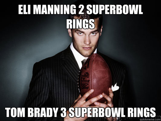 Eli Manning 2 superbowl rings Tom Brady 3 superbowl rings  