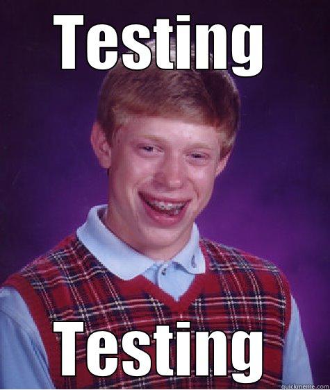 TESTING TESTING Bad Luck Brian