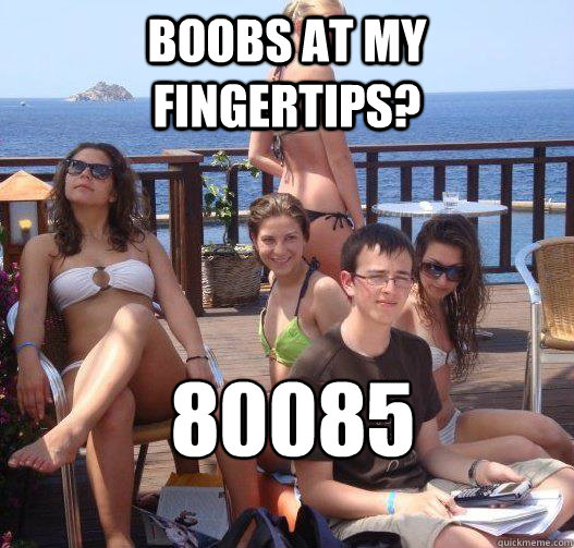 boobs at my fingertips? 80085
  Priority Peter