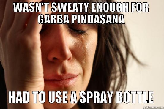 WASN'T SWEATY ENOUGH FOR GARBA PINDASANA HAD TO USE A SPRAY BOTTLE First World Problems