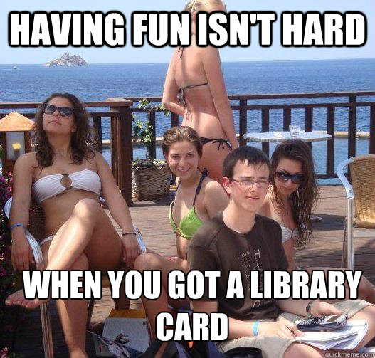 Having fun isn't hard When you got a library card - Having fun isn't hard When you got a library card  Priority Peter