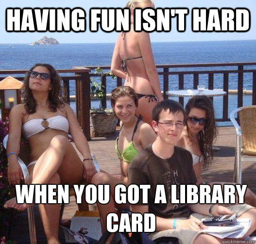 Having fun isn't hard When you got a library card  Priority Peter