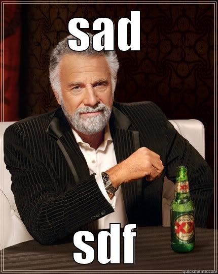 SAD SDF The Most Interesting Man In The World