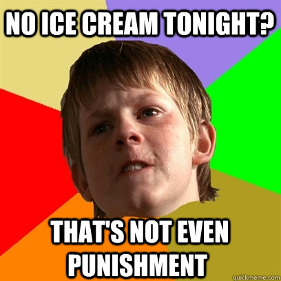 no ice cream tonight?  that's not even punishment  Angry School Boy