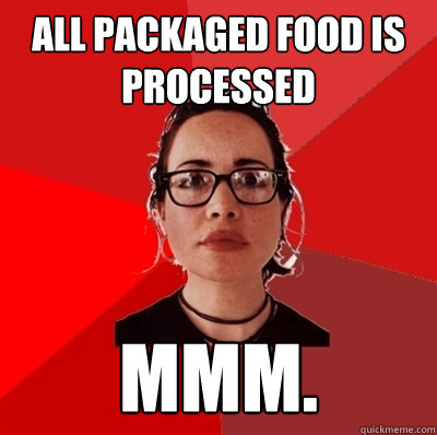 All packaged food is processed Mmm.  Liberal Douche Garofalo