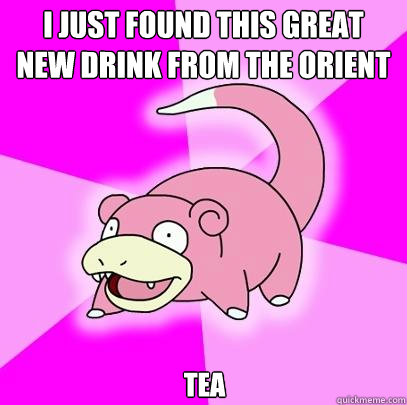 I just found this great new drink from the orient tea
  Slowpoke