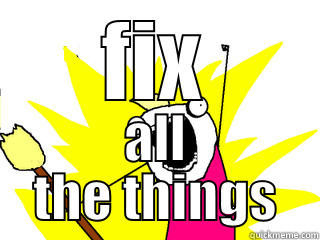 FIX ALL THE THINGS All The Things