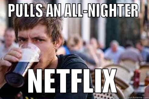 PULLS AN ALL-NIGHTER NETFLIX Lazy College Senior
