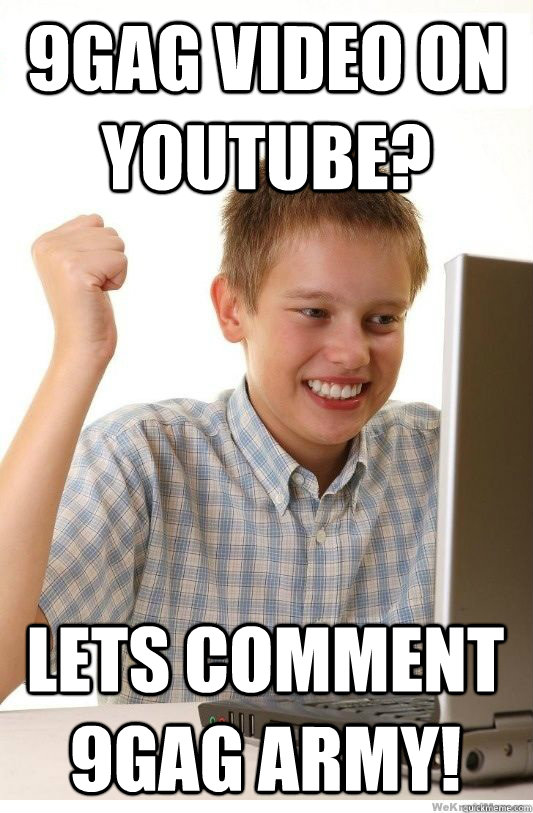 9gag video on youtube? lets comment 9gag army!  First Day On Internet Kid
