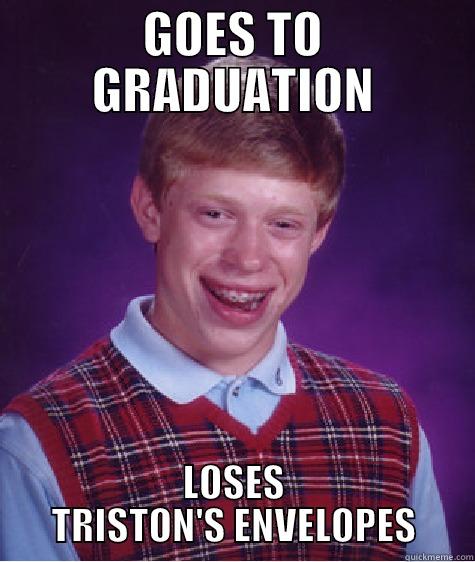 GOES TO GRADUATION LOSES TRISTON'S ENVELOPES Bad Luck Brian