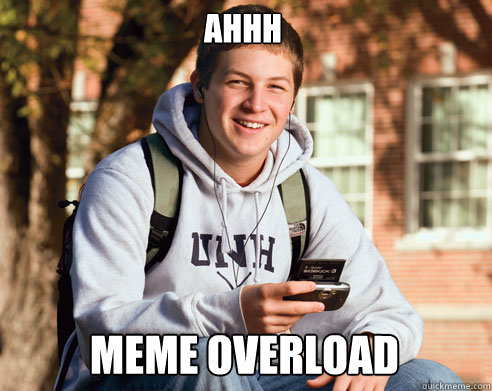 Ahhh  Meme Overload - Ahhh  Meme Overload  College Freshman