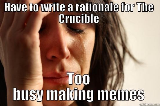 HAVE TO WRITE A RATIONALE FOR THE CRUCIBLE TOO BUSY MAKING MEMES First World Problems