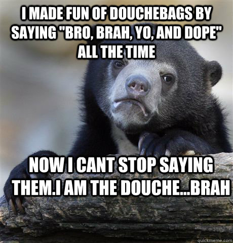 I made fun of douchebags by saying 