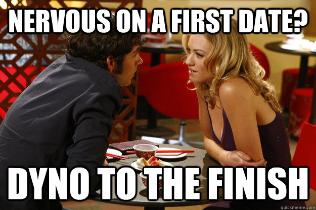 nervous on a first date? dyno to the finish  