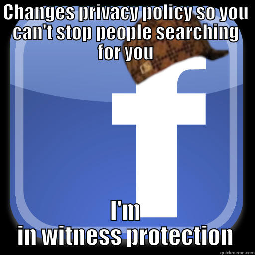 CHANGES PRIVACY POLICY SO YOU CAN'T STOP PEOPLE SEARCHING FOR YOU I'M IN WITNESS PROTECTION Scumbag Facebook