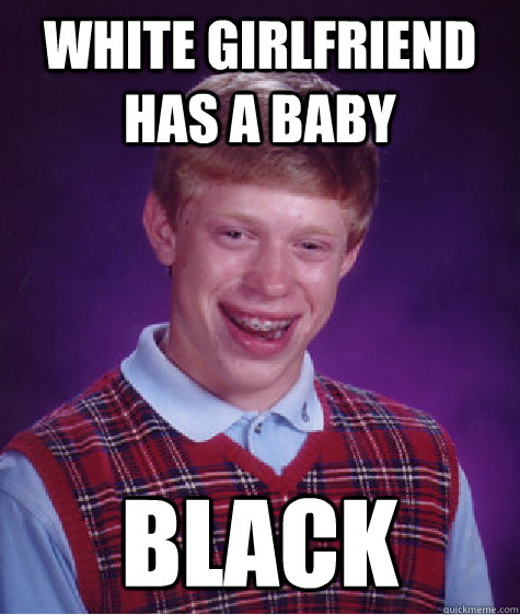 White Girlfriend has a baby Black  Bad Luck Brian