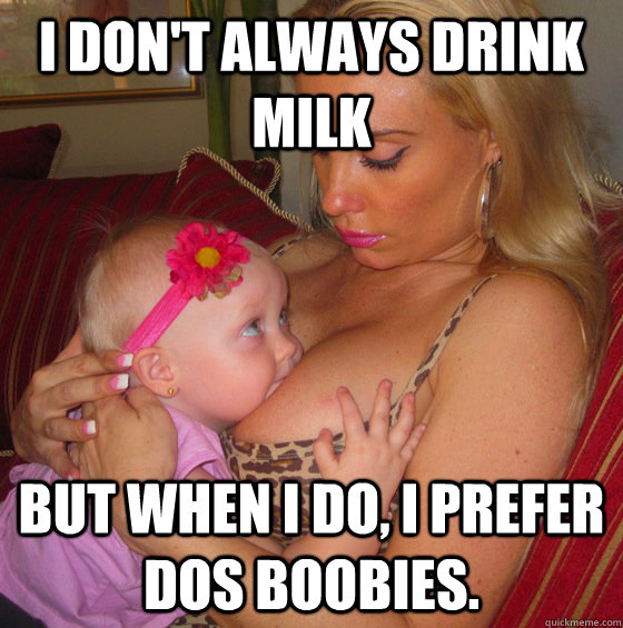 I don't always drink milk But when I do, I prefer Dos Boobies.  