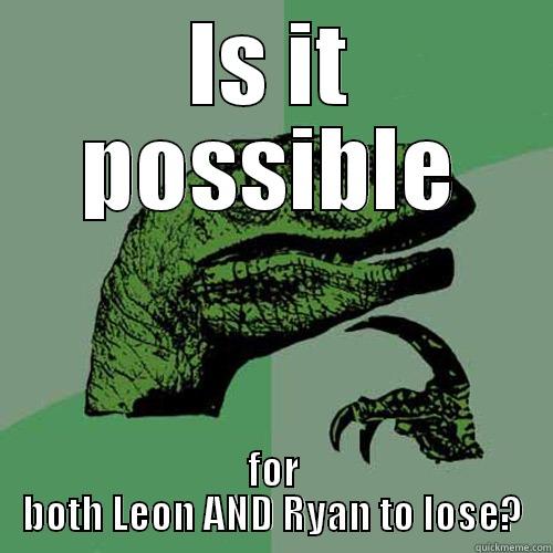 IS IT POSSIBLE FOR BOTH LEON AND RYAN TO LOSE? Philosoraptor