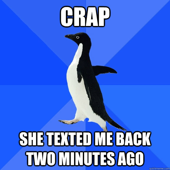 crap she texted me back two minutes ago  Socially Awkward Penguin
