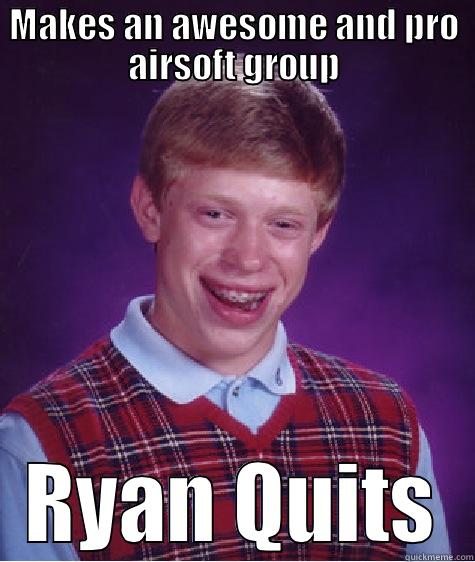 MAKES AN AWESOME AND PRO AIRSOFT GROUP RYAN QUITS Bad Luck Brian