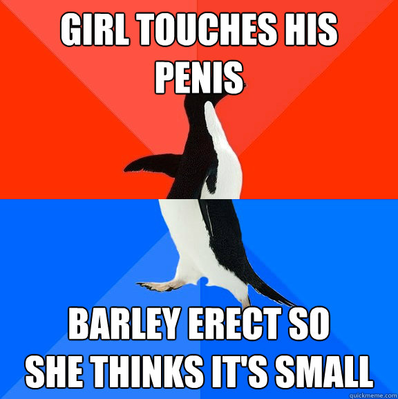 Girl touches his
penis barley erect so
she thinks it's small  Socially Awesome Awkward Penguin