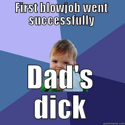 FIRST BLOWJOB WENT SUCCESSFULLY DAD'S DICK Success Kid