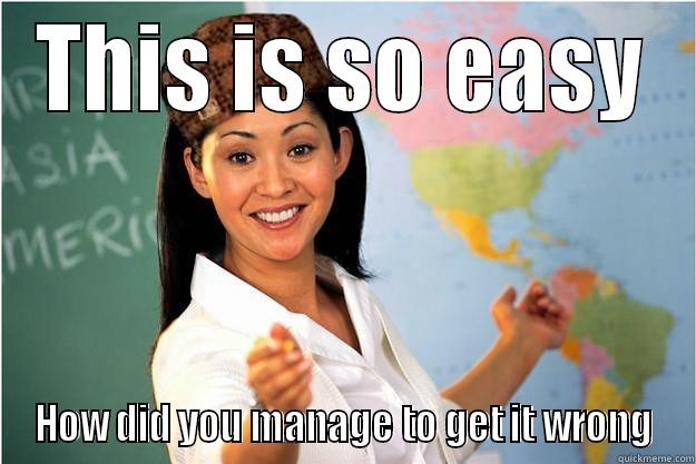 THIS IS SO EASY HOW DID YOU MANAGE TO GET IT WRONG Scumbag Teacher