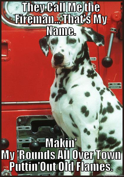 Dalmation George Strait - THEY CALL ME THE FIREMAN... THAT'S MY NAME. MAKIN' MY 'ROUNDS ALL OVER TOWN PUTTIN'OUT OLD FLAMES. Misc