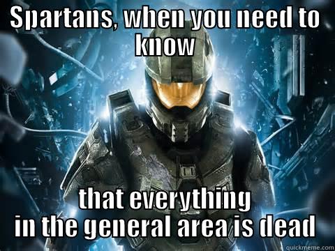 SPARTANS, WHEN YOU NEED TO KNOW THAT EVERYTHING IN THE GENERAL AREA IS DEAD Misc
