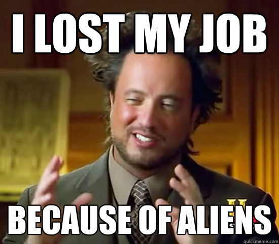 I lost my job Because of ALIENs - I lost my job Because of ALIENs  Ancient Aliens