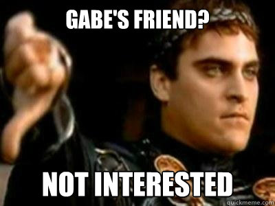 Gabe's Friend? Not Interested  Downvoting Roman