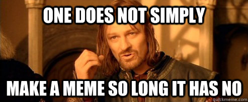 One does not simply Make a meme so long it has no  One Does Not Simply