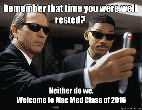 Remember that time you were well rested? Neither do we. 
Welcome to Mac Med Class of 2016  Memory erasing men in black