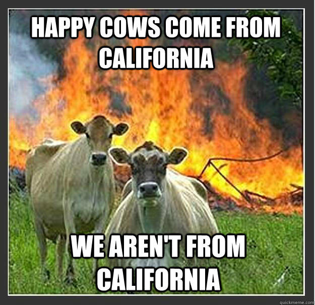 Happy cows come from California We aren't from california - Happy cows come from California We aren't from california  Evil cows