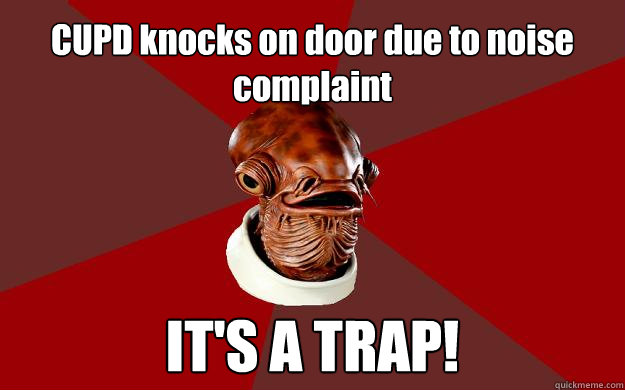 CUPD knocks on door due to noise complaint IT'S A TRAP!  Admiral Ackbar Relationship Expert