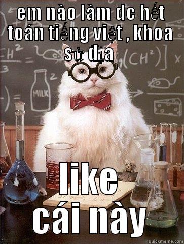 EM NÀO LÀM DC HẾT TOÁN TIẾNG VIỆT , KHOA SỬ ĐỊA  LIKE CÁI NÀY Chemistry Cat