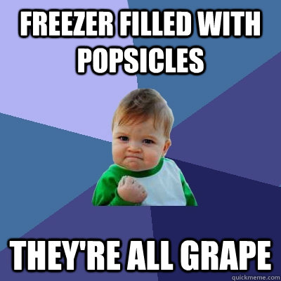 Freezer filled with popsicles they're all grape  Success Kid