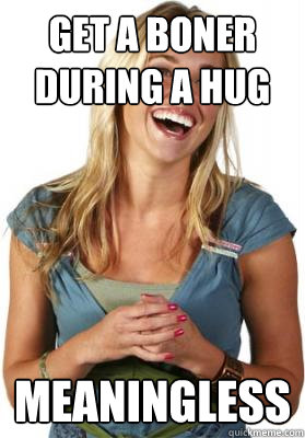 get a boner during a hug meaningless  Friend Zone Fiona