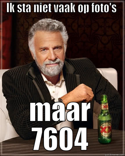 IK STA NIET VAAK OP FOTO'S MAAR 7604 The Most Interesting Man In The World