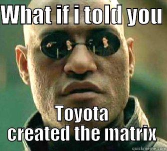WHAT IF I TOLD YOU  TOYOTA CREATED THE MATRIX Matrix Morpheus