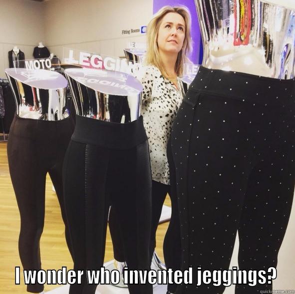  I WONDER WHO INVENTED JEGGINGS? Misc