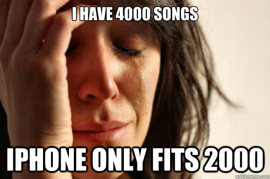 I have 4000 songs iPhone only fits 2000  First World Problems