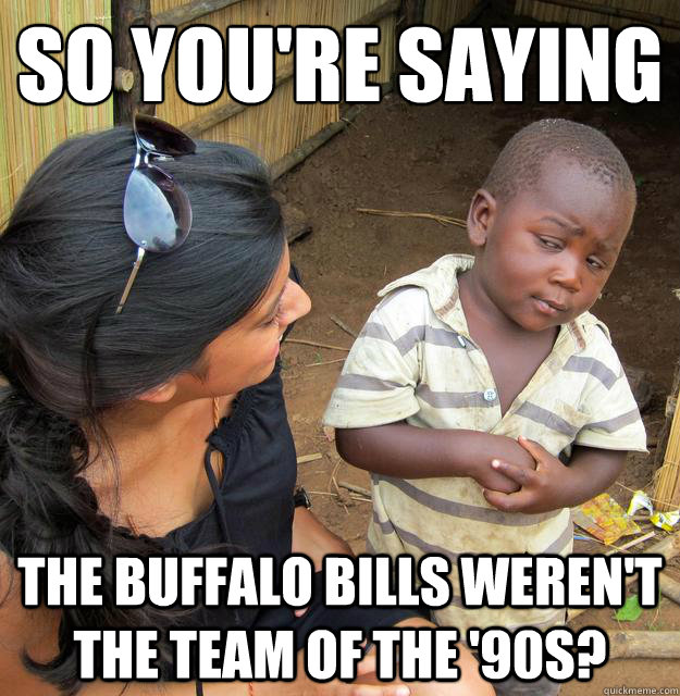 so you're saying the buffalo bills weren't the team of the '90s?  